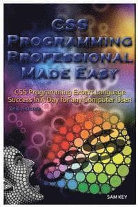 CSS Programming Professional Made Easy: Expert CSS Programming Language Success in a Day for Any Computer User!