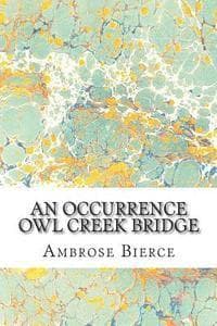 An Occurrence Owl Creek Bridge: (Ambrose Bierce Classics Collection)