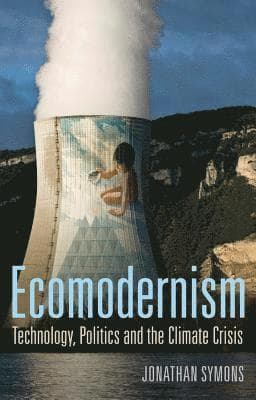 Ecomodernism: Technology, Politics and The Climate Crisis