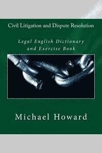 Civil Litigation and Dispute Resolution: Legal English Dictionary and Exercise Book