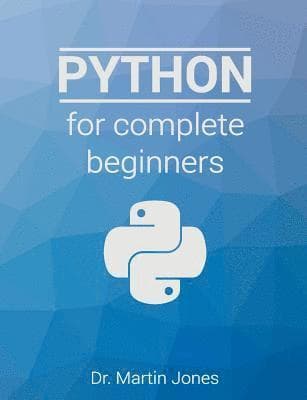 Python for complete beginners: A friendly guide to coding, no experience required