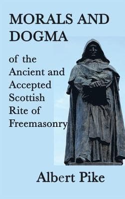 Morals and Dogma of the Ancient and Accepted Scottish Rite of Freemasonry