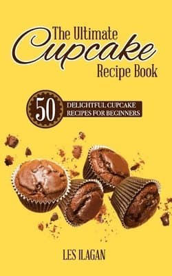 The Ultimate CUPCAKE RECIPE BOOK: 50 Delightful Cupcake Recipes for Beginners