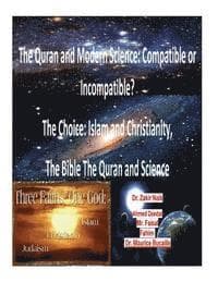 The Quran and Modern Science: Compatible or Incompatible? The Choice: Islam and Christianity, The Bible The Quran and Science