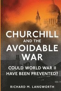 Churchill and the Avoidable War: Could World War II have been Prevented?