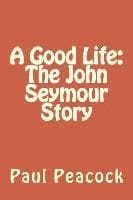 A Good Life: The John Seymour Story