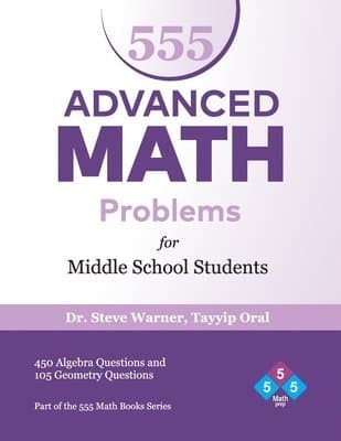 555 Advanced Math Problems for Middle School Students: 450 Algebra Questions and 105 Geometry Questions