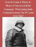 General George S. Patton, Jr.: Master of Operational Battle Command- What Lasting Battle Command Lessons Can We Learn from Him?