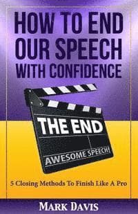 How to End our Speech with Confidence: 5 Closing Methods to Finish like a Pro