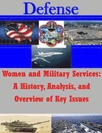 Women and Military Services: A History, Analysis, and Overview of Key Issues