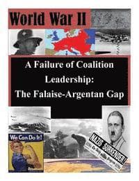 A Failure of Coalition Leadership: The Falaise-Argentan Gap