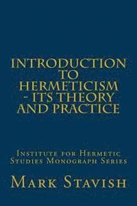 Introduction to Hermeticism - Its Theory and Practice: Institute for Hermetic Studies Monograph Series