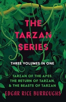 Tarzan Series - Three Volumes in One;Tarzan of the Apes, The Return of Tarzan, & The Beasts of Tarzan