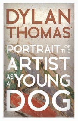 Dylan Thomas' Portrait of the Artist as a Young Dog