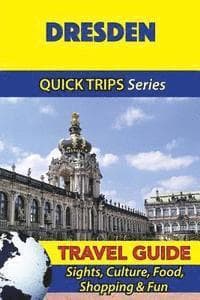 Dresden Travel Guide (Quick Trips Series): Sights, Culture, Food, Shopping & Fun