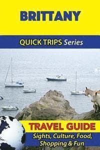 Brittany Travel Guide (Quick Trips Series): Sights, Culture, Food, Shopping & Fun