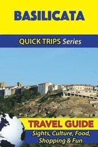 Basilicata Travel Guide (Quick Trips Series): Sights, Culture, Food, Shopping & Fun