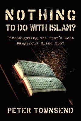 Nothing to do with Islam?: Investigating the West's Most Dangerous Blind Spot