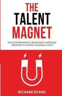 The Talent Magnet: Employer Branding & Recruitment Marketing Strategies to Attract Millennial Talent