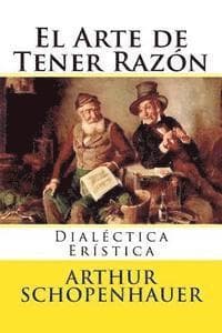 El Arte de Tener Razon: Dialectica Eristica