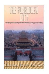 The Forbidden City: The History of the Chinese Imperial Palace of the Ming and Qing Dynasties in Beijing