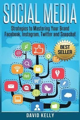 Social Media: Strategies To Mastering Your Brand- Facebook, Instagram, Twitter and Snapchat