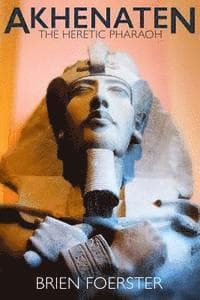 Akhenaten: The Heretic Pharaoh