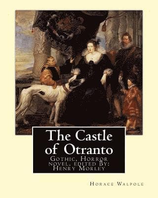 The Castle of Otranto, By: Horace Walpole, edited By: Henry Morley: Gothic, Horror novel...Henry Morley (15 September 1822 - 1894) was one of the