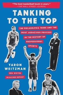 Tanking to the Top : The Philadelphia 76ers and the Most Audacious Process in the History of Professional Sports