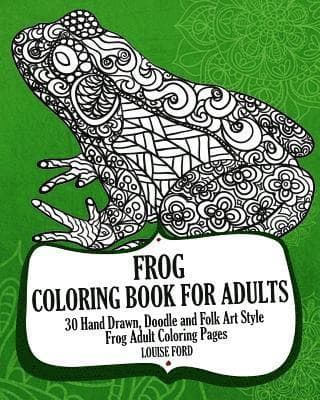Frog Coloring Book For Adults: 30 Hand Drawn, Doodle and Folk Art Style Frog Adult Coloring Pages