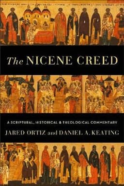 Nicene Creed - A Scriptural, Historical, and Theological Commentary
