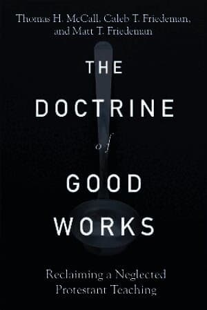 Doctrine of Good Works - Reclaiming a Neglected Protestant Teaching