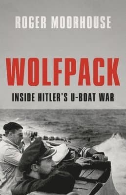 Wolfpack: Inside Hitler's U-Boat War