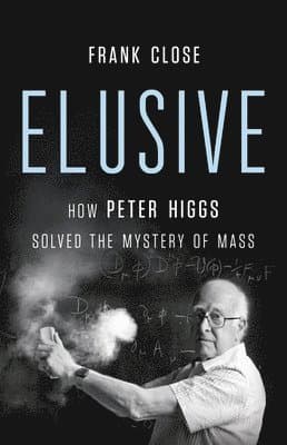 Elusive: How Peter Higgs Solved the Mystery of Mass