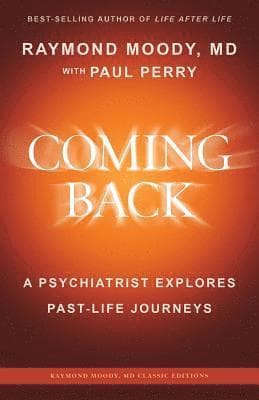 Coming Back by Raymond Moody, MD: A Psychiatrist Explores Past-Life Journeys