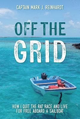 Off The Grid: How I quit the rat race and live for free aboard a sailboat