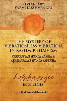 The Mystery of Vibrationless-Vibration in Kashmir Shaivism: : Vasugupta's Spanda Karika & Kshemaraja's Spanda Sandoha