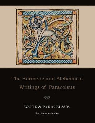The Hermetic and Alchemical Writings of Paracelsus--Two Volumes in One