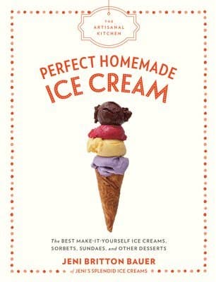 Artisanal Kitchen: Perfect Homemade Ice Cream