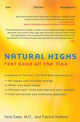 Natural Highs: Supplements, Nutrition, and Mind-Body Techniques to Help You Feel Good All the Time
