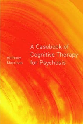 Casebook of Cognitive Therapy for Psychosis