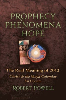 Prophecy Phenomena Hope: The Real Meaning of 2012: Christ and the Maya Calendar, an Update