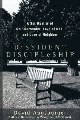 Dissident Discipleship - A Spirituality of Self-Surrender, Love of God, and Love of Neighbor