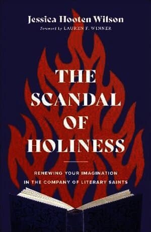 Scandal of Holiness - Renewing Your Imagination in the Company of Literary Saints