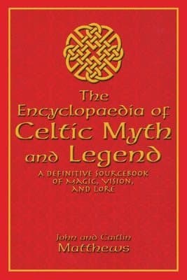 The Encyclopaedia of Celtic Myth and Legend: A Definitive Sourcebook of Magic, Vision, and Lore