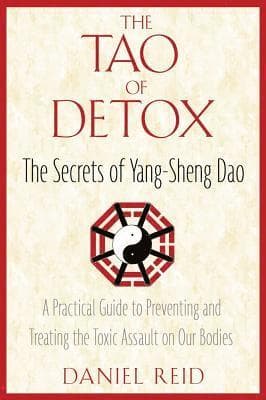 The Tao of Detox: The Secrets of Yang-Sheng Dao; A Practical Guide to Preventing and Treating the Toxic Assualt on Our Bodies