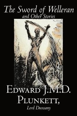 Sword of Welleran and Other Stories by Edward J. M. D. Plunkett, Fiction, Classics, Fantasy, Horror
