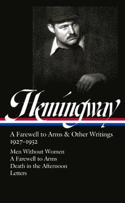 Ernest Hemingway: A Farewell to Arms & Other Writings 1927-1932 (Loa #384): Men Without Women / A Farewell to Arms / Death in the Afternoon / L...