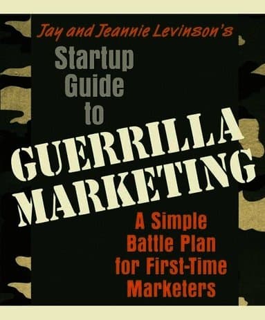 Startup Guide to Guerrilla Marketing: A Simple Battle Plan for First-Time Marketers