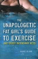 The Unapologetic Fat Girl's Guide to Exercise and Other Incendiary Acts